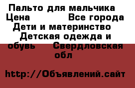 Пальто для мальчика › Цена ­ 3 000 - Все города Дети и материнство » Детская одежда и обувь   . Свердловская обл.